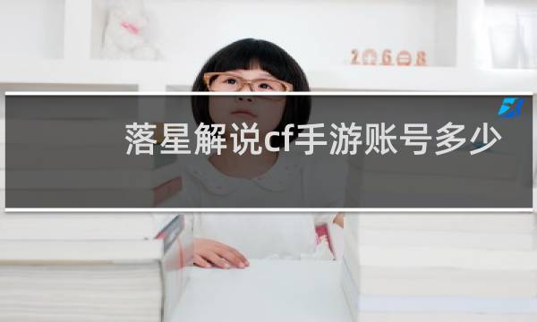 落星解说cf手游账号多少