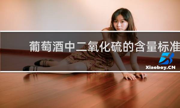 葡萄酒中二氧化硫的含量标准
