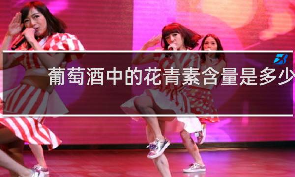 葡萄酒中的花青素含量是多少
