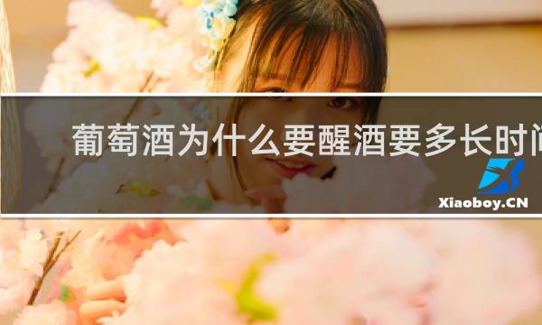 葡萄酒为什么要醒酒要多长时间