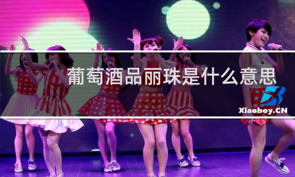 葡萄酒品丽珠是什么意思