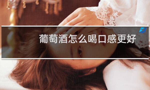 葡萄酒怎么喝口感更好