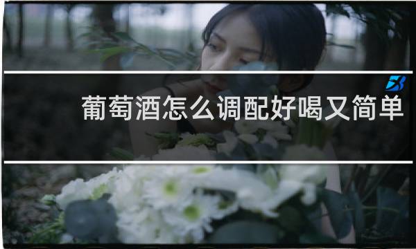 葡萄酒怎么调配好喝又简单