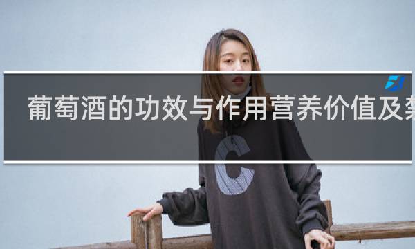 葡萄酒的功效与作用营养价值及禁忌