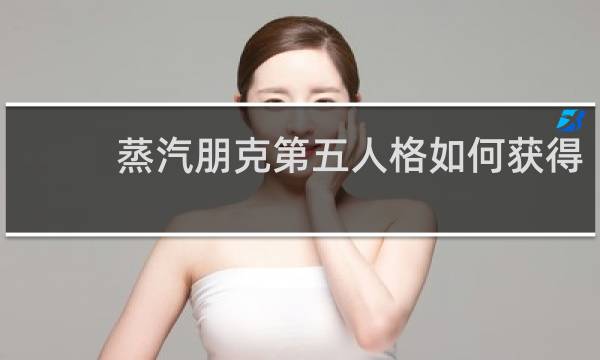 蒸汽朋克第五人格如何获得