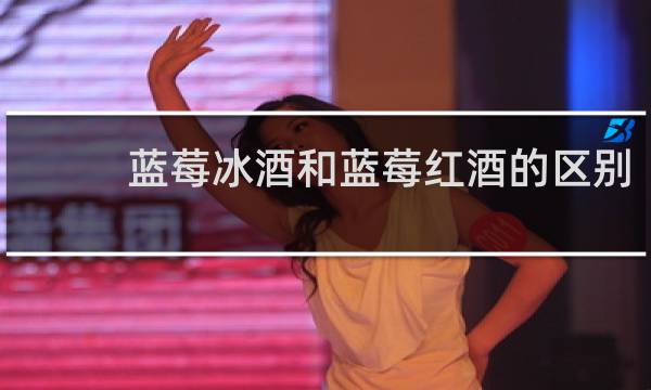 蓝莓冰酒和蓝莓红酒的区别