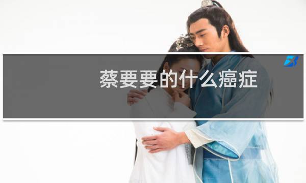蔡要要的什么癌症