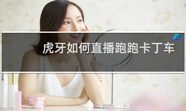 虎牙如何直播跑跑卡丁车