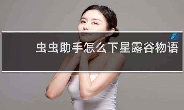 虫虫助手怎么下星露谷物语