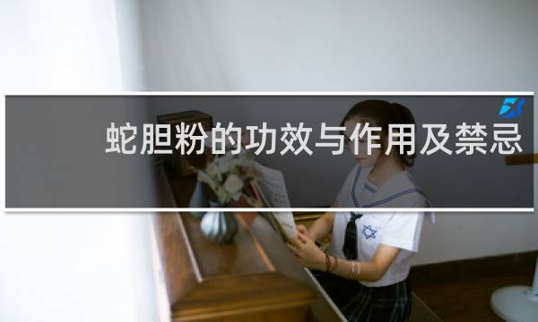 蛇胆粉的功效与作用及禁忌