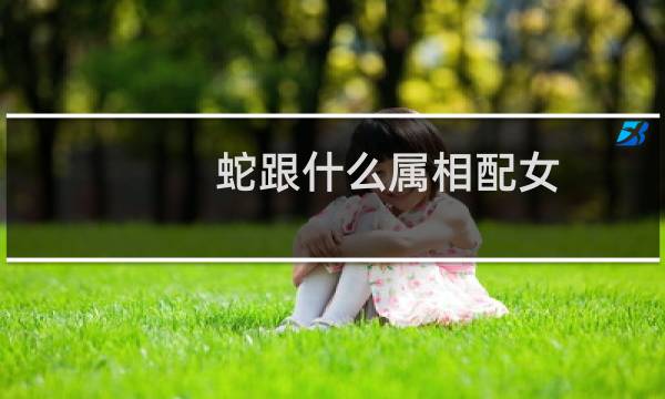 蛇跟什么属相配女