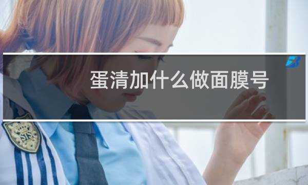 蛋清加什么做面膜号