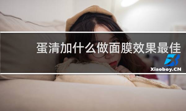 蛋清加什么做面膜效果最佳
