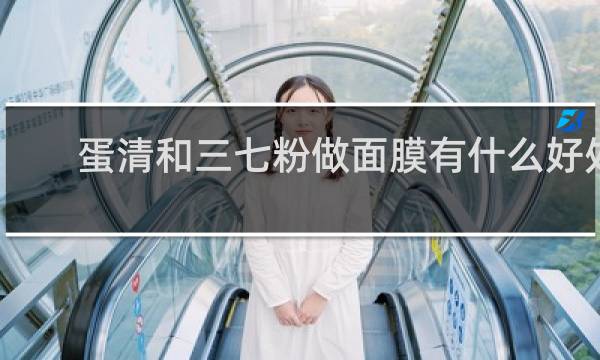 蛋清和三七粉做面膜有什么好处