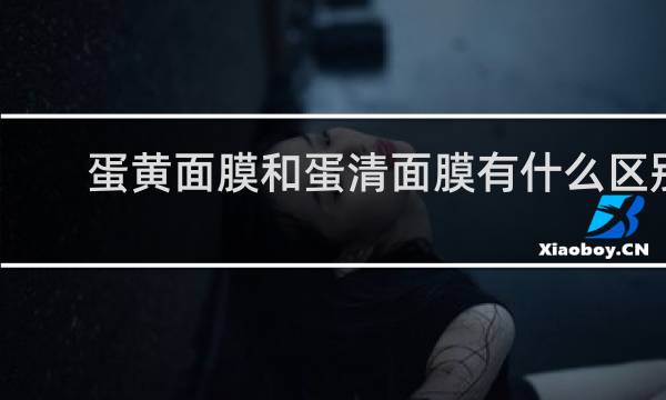 蛋黄面膜和蛋清面膜有什么区别