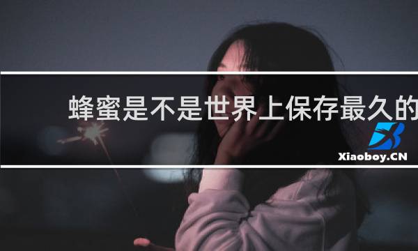 蜂蜜是不是世界上保存最久的