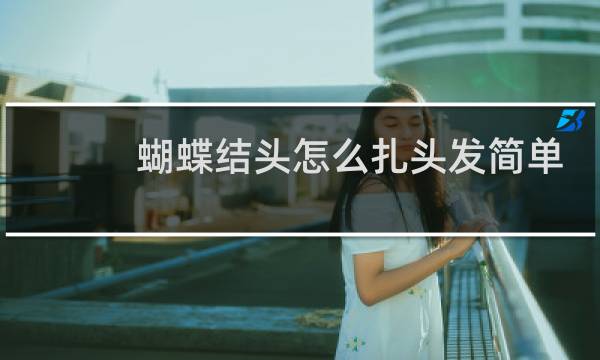 蝴蝶结头怎么扎头发简单
