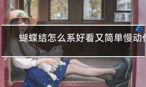 蝴蝶结怎么系好看又简单慢动作