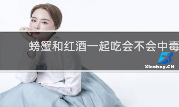 螃蟹和红酒一起吃会不会中毒