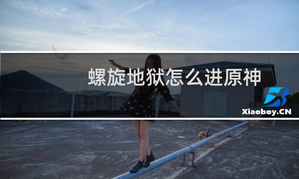 螺旋地狱怎么进原神