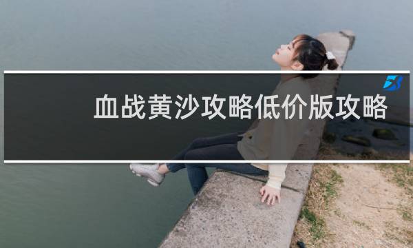 血战黄沙攻略低价版攻略