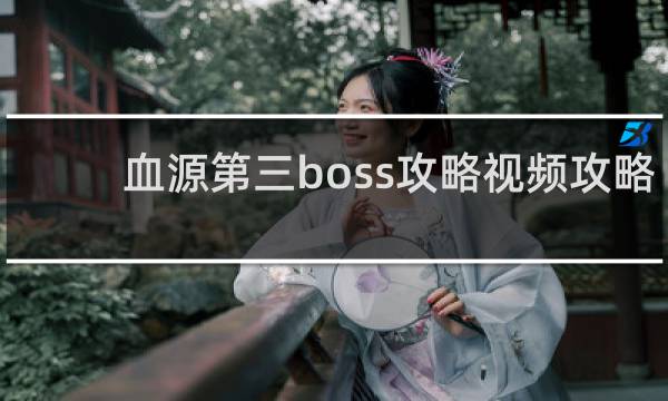血源第三boss攻略视频攻略