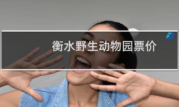 衡水野生动物园票价