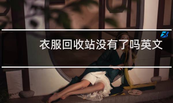 衣服回收站没有了吗英文
