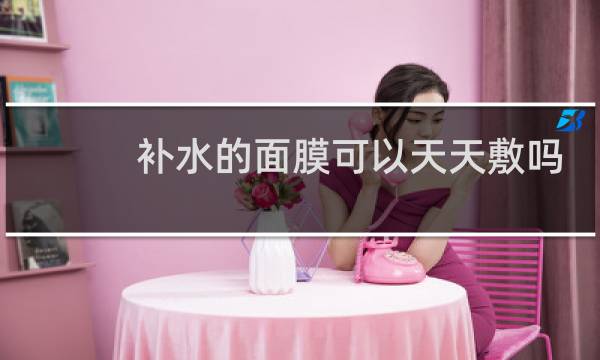 补水的面膜可以天天敷吗