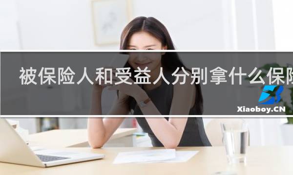 被保险人和受益人分别拿什么保险金