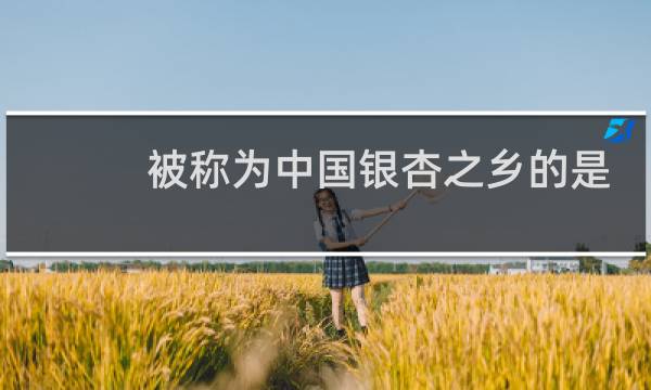 被称为中国银杏之乡的是