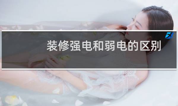 装修强电和弱电的区别