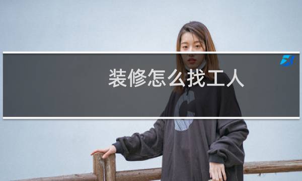 装修怎么找工人
