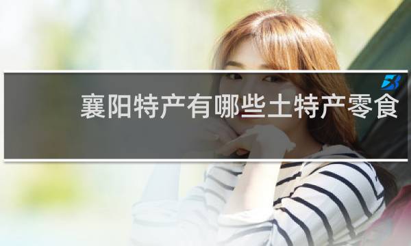 襄阳特产有哪些土特产零食