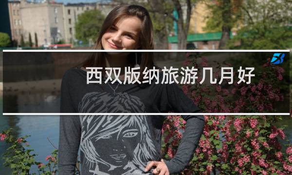 西双版纳旅游几月好