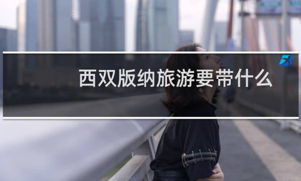 西双版纳旅游要带什么