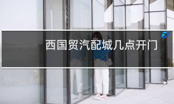 西国贸汽配城几点开门