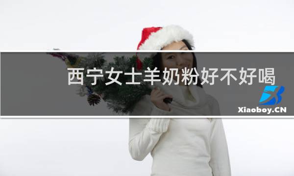 西宁女士羊奶粉好不好喝
