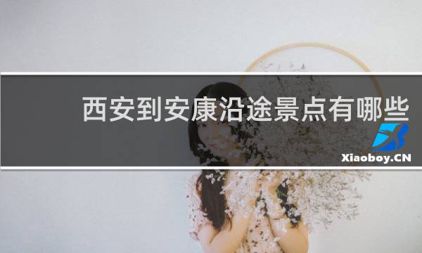 西安到安康沿途景点有哪些