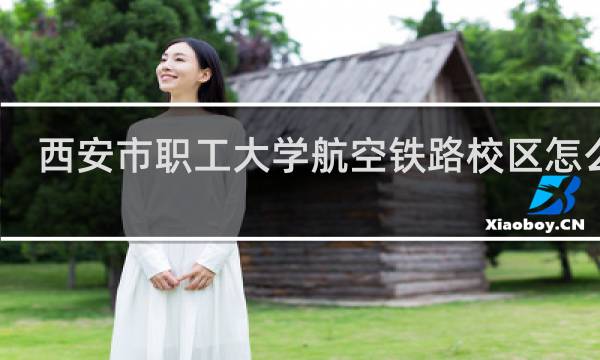 西安市职工大学航空铁路校区怎么样