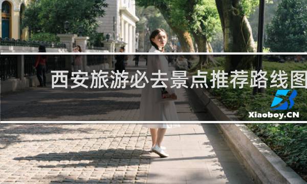 西安旅游必去景点推荐路线图