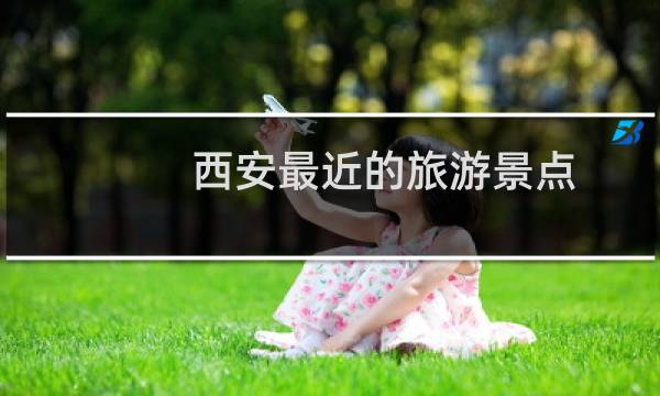 西安最近的旅游景点