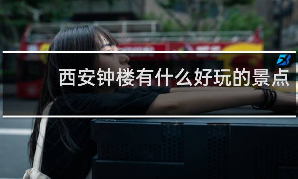 西安钟楼有什么好玩的景点