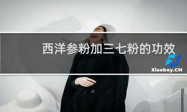 西洋参粉加三七粉的功效