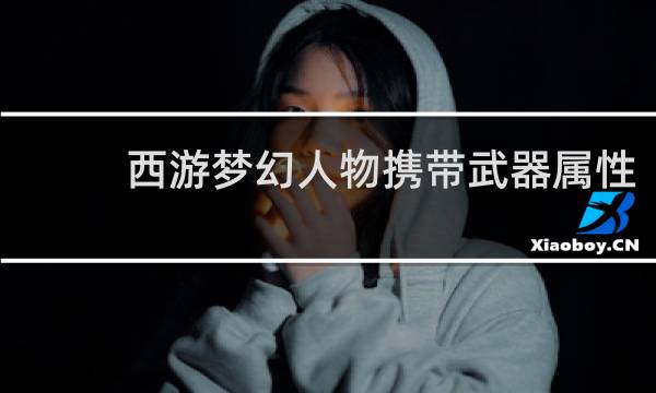 西游梦幻人物携带武器属性