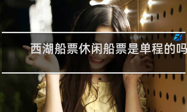 西湖船票休闲船票是单程的吗