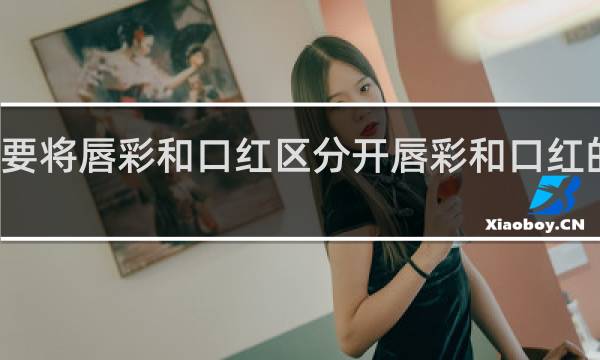 要将唇彩和口红区分开唇彩和口红的区别
