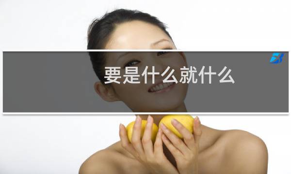 要是什么就什么