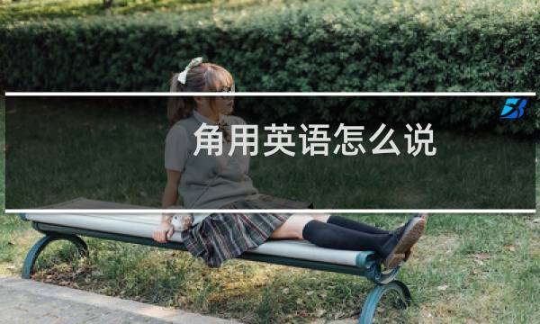 角用英语怎么说