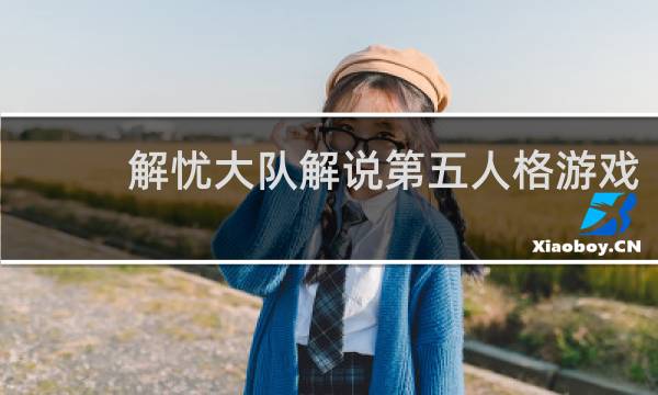 解忧大队解说第五人格游戏